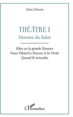 Théâtre 1 - histoire du salut, éden ou la grande épreuve Ponce Pilate / le pouvoir et la vérité quand il reviendra