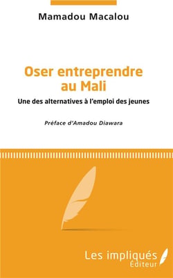 Oser entreprendre au Mali - une des alternatives à l'emploi des jeunes