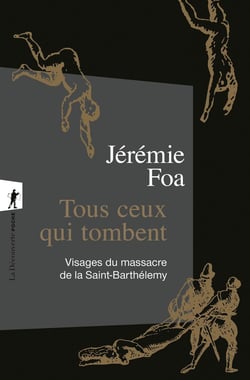 Tous ceux qui tombent : Visages du massacre de la Saint-Barthélemy