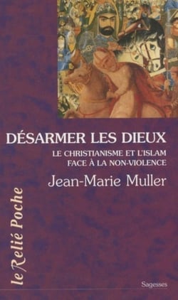 Désarmer les dieux - le christianisme et l'Islam face à la non-violence