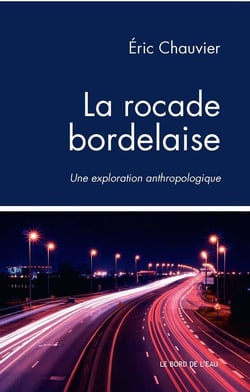 La rocade bordelaise - une exploration anthrpologique
