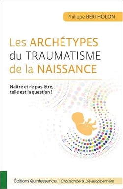 Les archétypes du traumatisme de la naissance - naître et ne pas être, telle est la question !