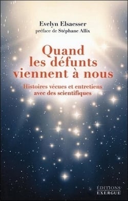 Quand les défunts viennent à nous - histoires vécues et entretiens avec des scientifiques