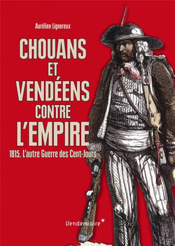 Des Chouans et vendéens contre l'empire - 1815, l'autre guerre des Cent-Jours
