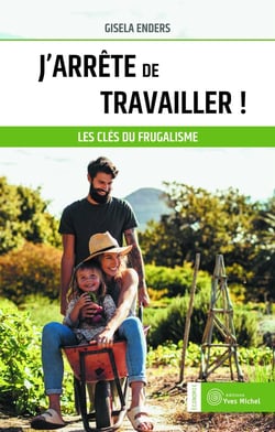 J'arrête de travailler ! les clés du frugalisme
