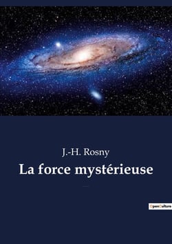 La force mysterieuse - un roman de science-fiction de l'ecrivain francais j.-h. rosny aine