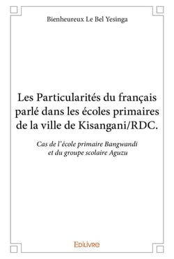 Les particularités du français parlé dans les écoles primaires de la ville de kisangani/rdc - cas de l'école primaire bangwandi et du groupe scolaire aguzu