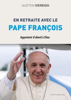 En retraite avec le pape François : Appartenir d'abord à Dieu