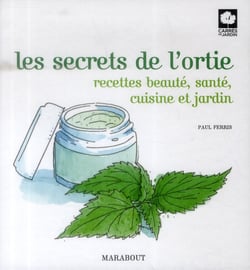 Les secrets de l'ortie - recettes, cuisine, santé et beauté