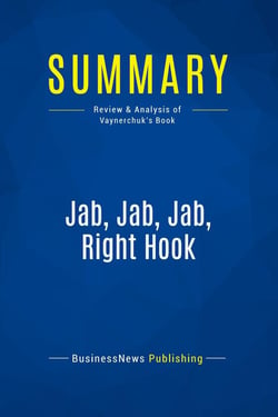 Summary: Jab, Jab, Jab, Right Hook : Review and Analysis of Vaynerchuk's Book