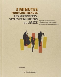 3 minutes pour comprendre - les 50 concepts, styles et musiciens du jazz - big bands et petits ensembles, louis armstrong, ella fitzgerald, les instruments, le boogie-woogie...