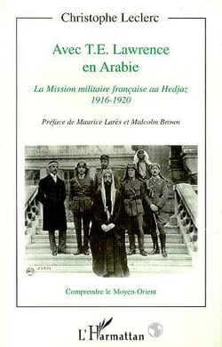 Avec t.e. lawrence en arabie - la mission militaire française au hedjaz, 1916-1920
