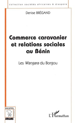 Commerce caravanier et relations sociales au Bénin - les Wangara du Borgou