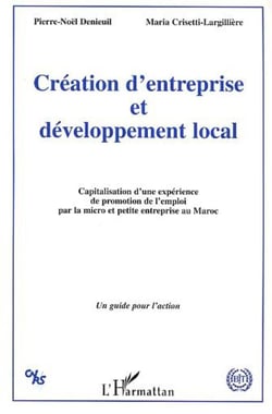 Création d'entreprise et développement local : Capitalisation d'une expérience de promotion de l'emploi par la micro et petite entreprise au Maroc - Un guide pour l'action