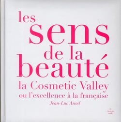 Les sens de la beauté - la cosmetic valley ou l'excellence française