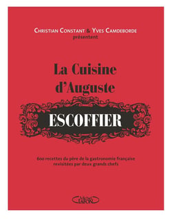 La cuisine d'Auguste Escoffier - 600 recettes du père de la gastronomie française revisitées par deux grands chefs