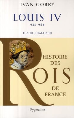 Histoire des rois de France - Louis IV - 936-954 - fils de Charles III