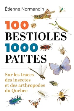 100 bestioles, 1000 pattes : Sur les traces des insectes et des arthropodes du Québec