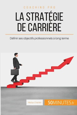 La stratégie de carrière : définir ses objectifs professionnels à long terme