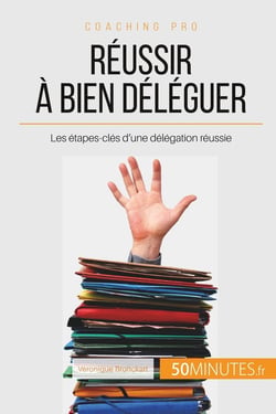 Réussir à bien déléguer : les étapes-clés d'une délégation réussie