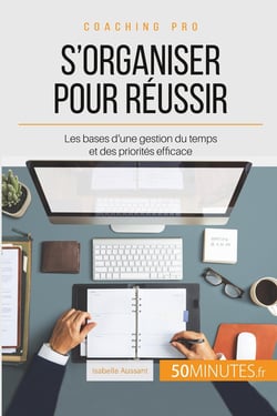 Comment s'organiser pour être efficace ? Le b.a.-ba de l'organisation au travail