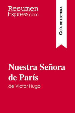 Nuestra Senora de Paris de Victor Hugo (Guia de lectura) : Resumen y analisis completo