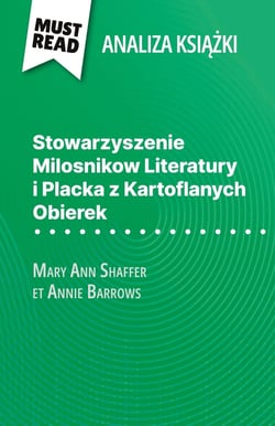 Stowarzyszenie Milosnikow Literatury i Placka z Kartoflanych Obierek ksiazka Mary Ann Shaffer i Annie Barrows (Analiza ksiazki) : Pelna analiza i szczególowe podsumowanie pracy