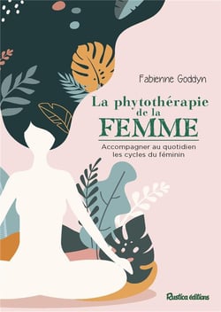 La phytothérapie de la femme - acompagner au quotidien les cycles du féminin