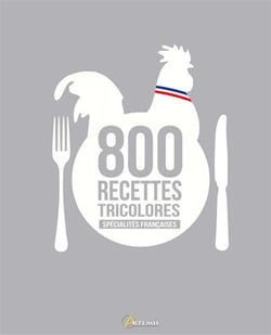 Specialites Francaises : 800 Recettes Tricolores