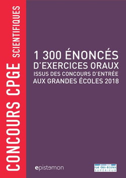 Concours CPGE scientifiques - 1 300 énoncés d'exercices oraux - issus des concours d'entrée aux grandes écoles 2018
