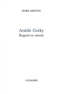 Arshile Gorky : Regard en Amont