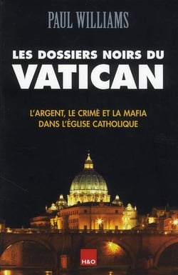 Les dossiers noirs du Vatican - l'argent, le crime et la mafia dans l'église catholique