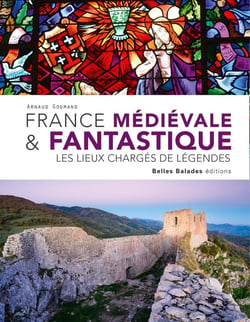 France médiévale & Fantastique : Les lieux chargés de légendes