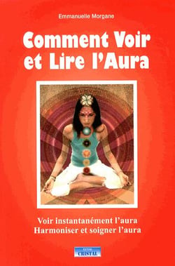 Comment voir et lire l'aura - voir instantanément l'aura, harmoniser l'aura