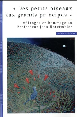 « des petits oiseaux aux grands principes » - mélanges en hommage au professeur Jean Untermaier