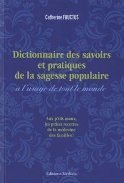 Dictionnaire des savoirs et des pratiques de la sagesse populaire à l?usage de tout le monde