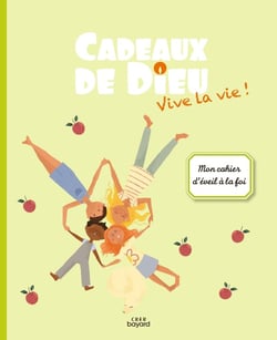 Cadeaux de Dieu : vive la vie ! mon cahier d'éveil à la foi