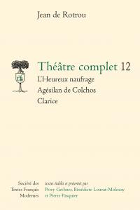 Théâtre complet 12 - l'heureux naufrage - agésilan de colchos - clarice