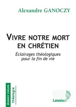 Vivre notre mort en chrétien - éclairage théologiques pour la fin de vie