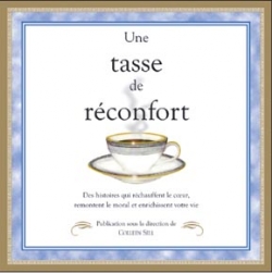 Une tasse de réconfort - des histoires qui réchauffent le coeur, remontent le moral et enrichissent votre vie