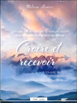 Croire et recevoir - utilisez les 40 lois de la nature pour réaliser vos plus profonds désirs