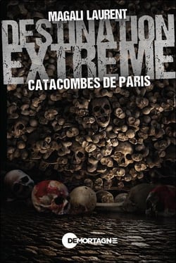 Destination extrême : Catacombes de Paris