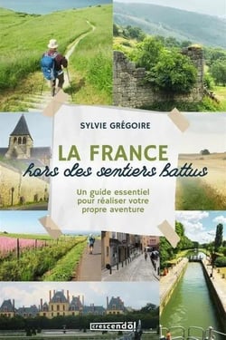 La France hors des sentiers battus : Un guide essentiel pour réaliser votre propre aventure
