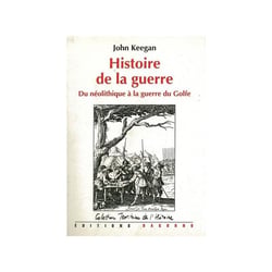 Histoire de la guerre : du neolithique a la guerre du golfe