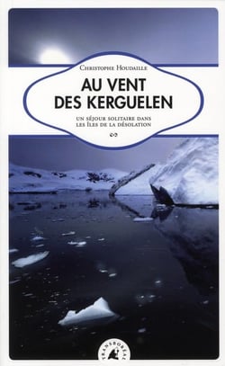 Au vent des Kerguelen - un séjour solitaire dans les îles de la désolation