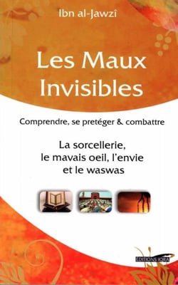Les maux invisibles - comprendre, se protéger & combattre la sorcellerie, le mauvais oeil, l'envie et le waswas
