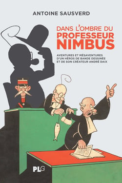 Dans l'Ombre du Professeur Nimbus : Aventures et méasaventures d'un héros de bande dessinée et de son créateur André Daix