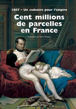 Cent millions de parcelles en france - 1807, un cadastre pour l'empire