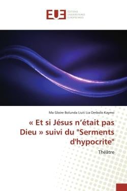 « Et si Jesus n'etait pas Dieu » suivi du "Serments d'hypocrite" : Théâtre