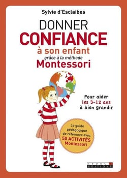 Donner confiance à son enfant grâce à la méthode Montessori - pour aider les 3-12 ans à bien grandir